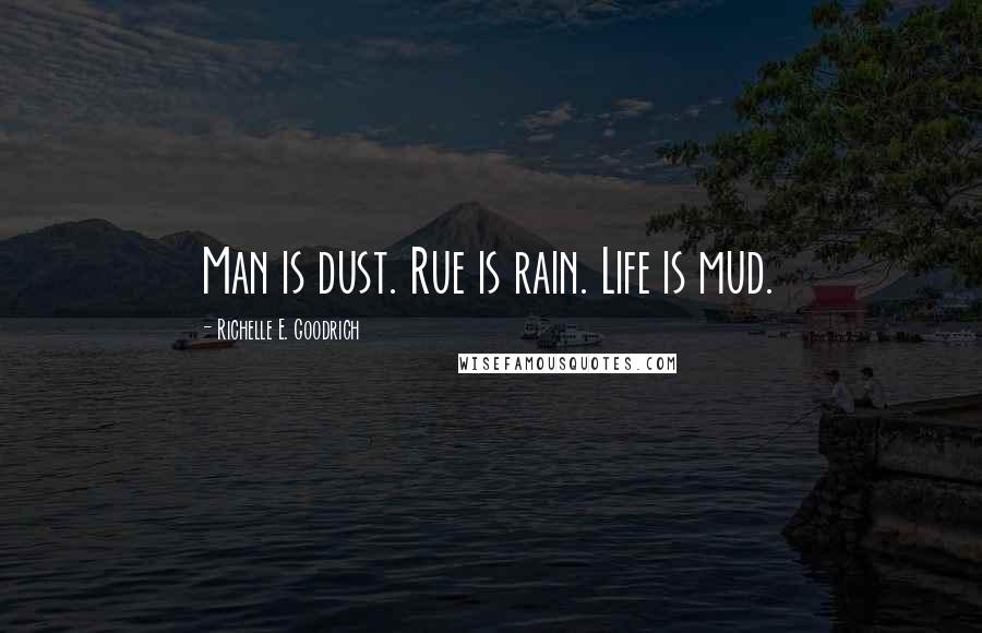 Richelle E. Goodrich Quotes: Man is dust. Rue is rain. Life is mud.