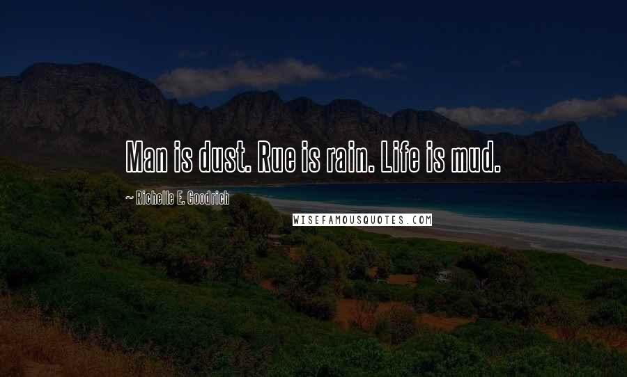 Richelle E. Goodrich Quotes: Man is dust. Rue is rain. Life is mud.