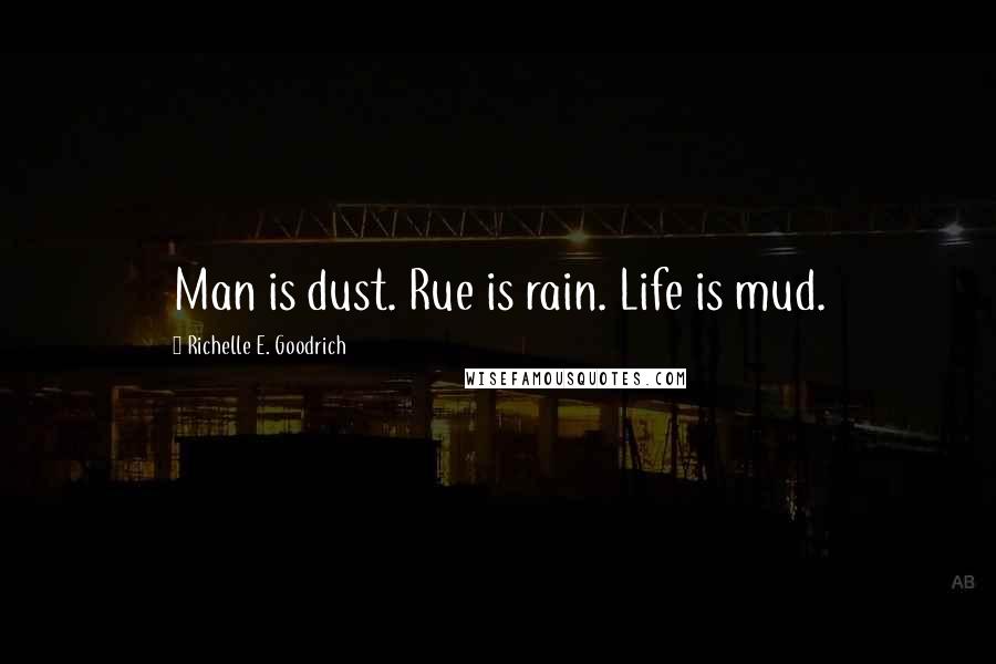 Richelle E. Goodrich Quotes: Man is dust. Rue is rain. Life is mud.