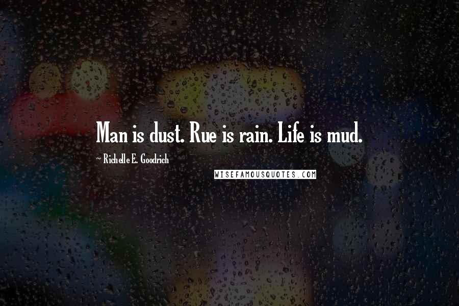 Richelle E. Goodrich Quotes: Man is dust. Rue is rain. Life is mud.