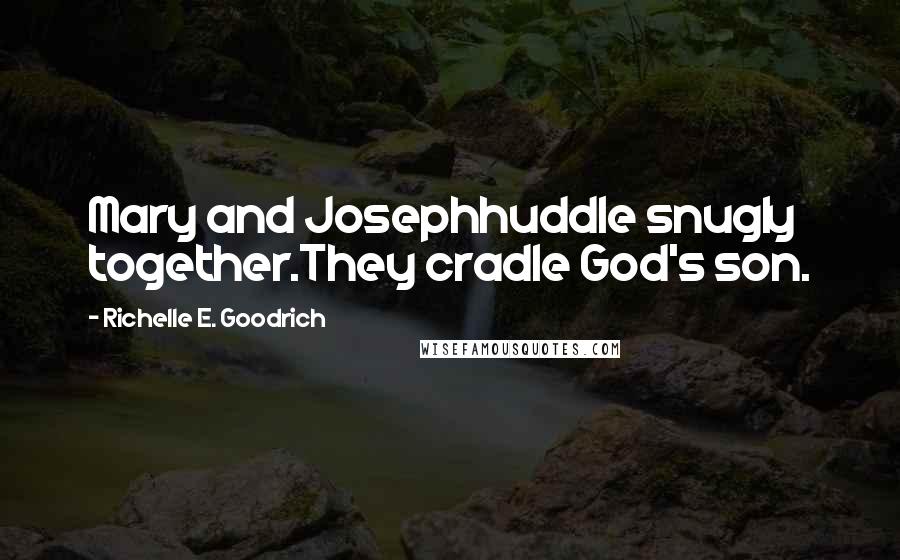 Richelle E. Goodrich Quotes: Mary and Josephhuddle snugly together.They cradle God's son.