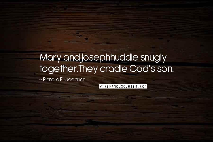 Richelle E. Goodrich Quotes: Mary and Josephhuddle snugly together.They cradle God's son.