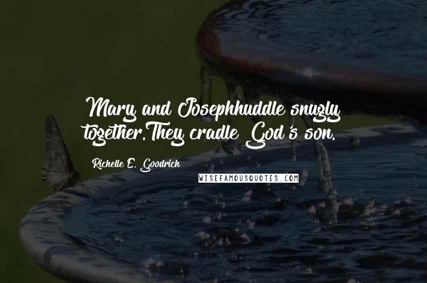 Richelle E. Goodrich Quotes: Mary and Josephhuddle snugly together.They cradle God's son.