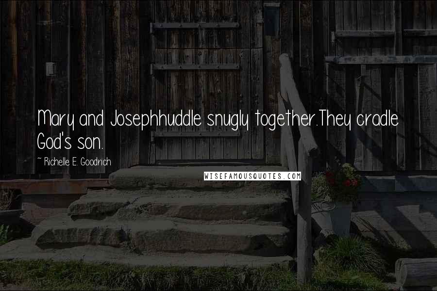 Richelle E. Goodrich Quotes: Mary and Josephhuddle snugly together.They cradle God's son.