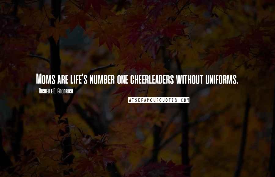 Richelle E. Goodrich Quotes: Moms are life's number one cheerleaders without uniforms.