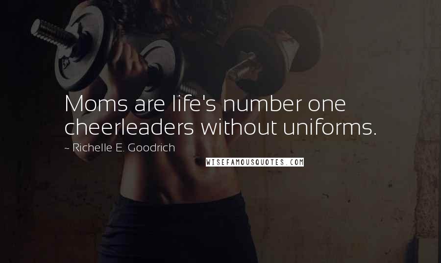 Richelle E. Goodrich Quotes: Moms are life's number one cheerleaders without uniforms.