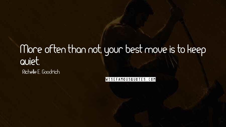 Richelle E. Goodrich Quotes: More often than not, your best move is to keep quiet.