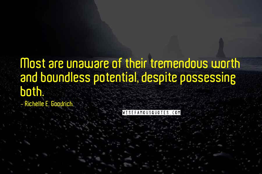 Richelle E. Goodrich Quotes: Most are unaware of their tremendous worth and boundless potential, despite possessing both.