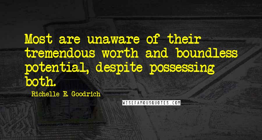 Richelle E. Goodrich Quotes: Most are unaware of their tremendous worth and boundless potential, despite possessing both.