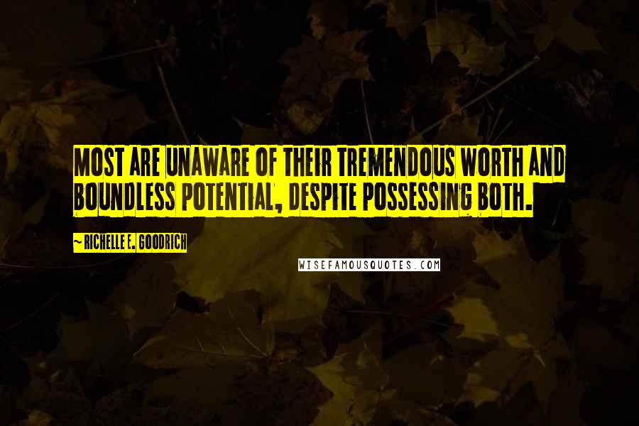 Richelle E. Goodrich Quotes: Most are unaware of their tremendous worth and boundless potential, despite possessing both.