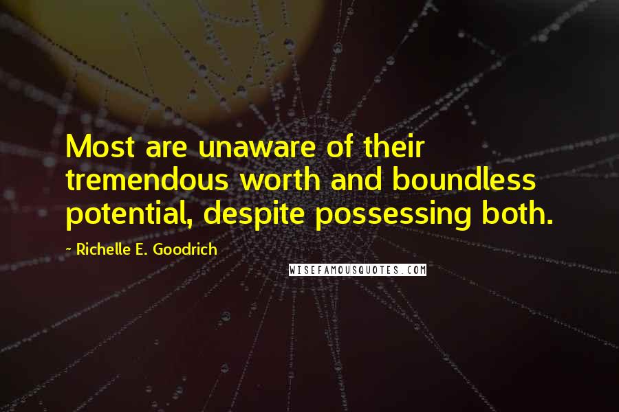 Richelle E. Goodrich Quotes: Most are unaware of their tremendous worth and boundless potential, despite possessing both.