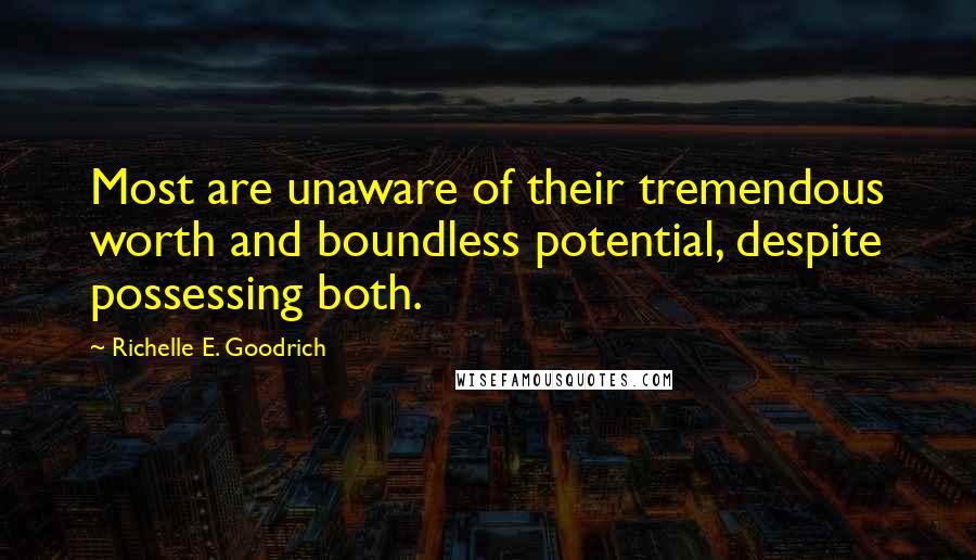 Richelle E. Goodrich Quotes: Most are unaware of their tremendous worth and boundless potential, despite possessing both.