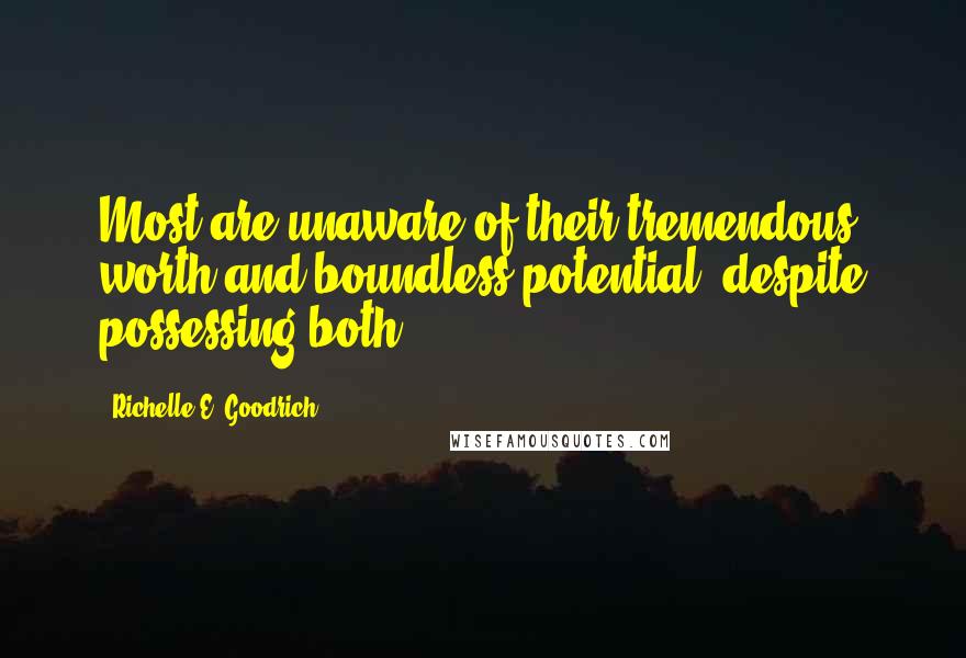 Richelle E. Goodrich Quotes: Most are unaware of their tremendous worth and boundless potential, despite possessing both.