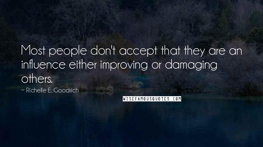 Richelle E. Goodrich Quotes: Most people don't accept that they are an influence either improving or damaging others.