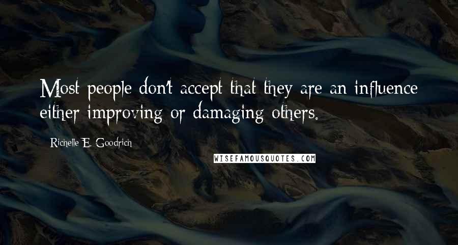 Richelle E. Goodrich Quotes: Most people don't accept that they are an influence either improving or damaging others.