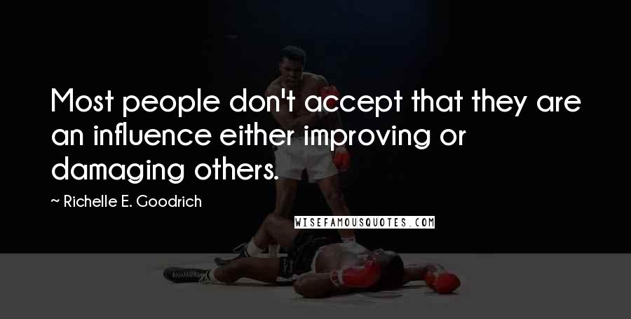 Richelle E. Goodrich Quotes: Most people don't accept that they are an influence either improving or damaging others.