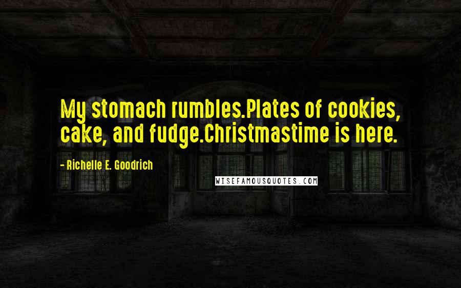 Richelle E. Goodrich Quotes: My stomach rumbles.Plates of cookies, cake, and fudge.Christmastime is here.