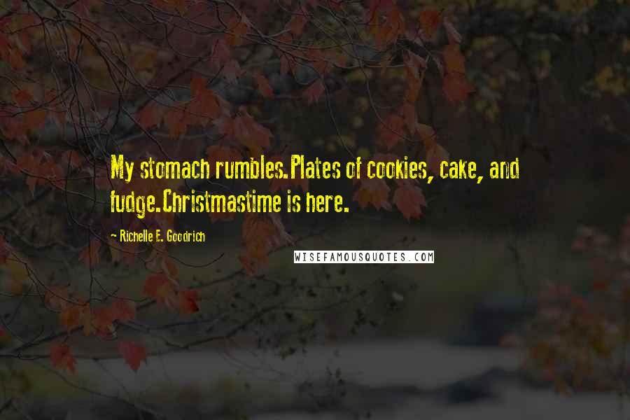 Richelle E. Goodrich Quotes: My stomach rumbles.Plates of cookies, cake, and fudge.Christmastime is here.