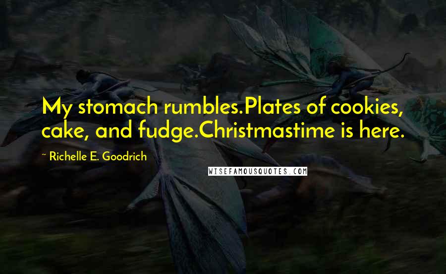 Richelle E. Goodrich Quotes: My stomach rumbles.Plates of cookies, cake, and fudge.Christmastime is here.