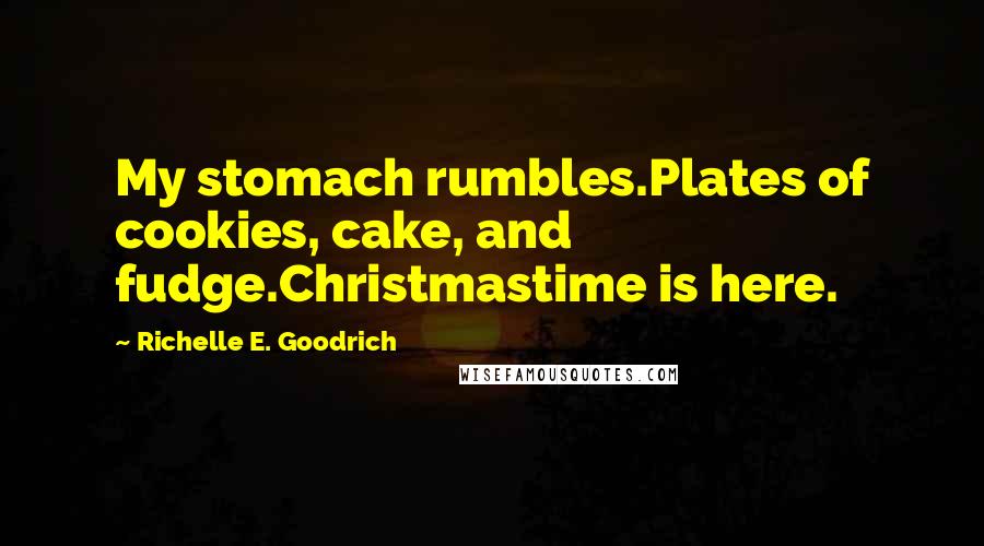 Richelle E. Goodrich Quotes: My stomach rumbles.Plates of cookies, cake, and fudge.Christmastime is here.