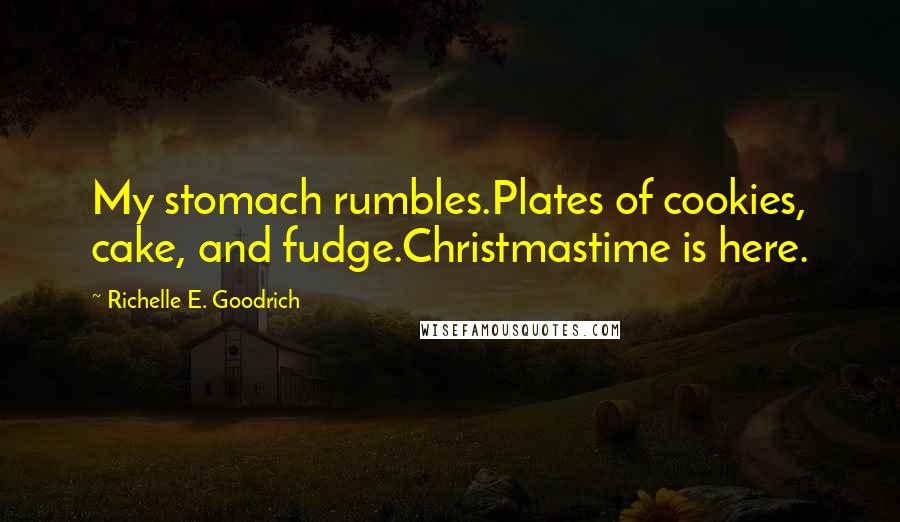 Richelle E. Goodrich Quotes: My stomach rumbles.Plates of cookies, cake, and fudge.Christmastime is here.