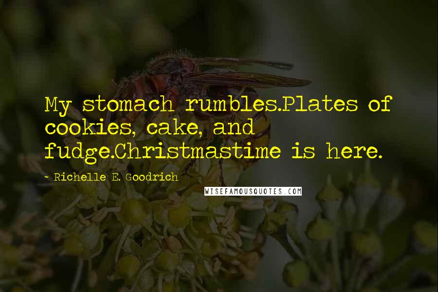 Richelle E. Goodrich Quotes: My stomach rumbles.Plates of cookies, cake, and fudge.Christmastime is here.