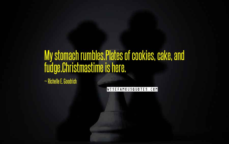 Richelle E. Goodrich Quotes: My stomach rumbles.Plates of cookies, cake, and fudge.Christmastime is here.