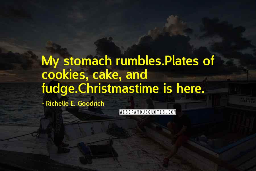 Richelle E. Goodrich Quotes: My stomach rumbles.Plates of cookies, cake, and fudge.Christmastime is here.