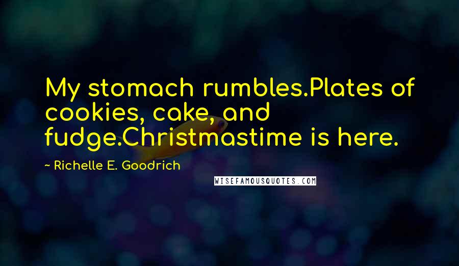 Richelle E. Goodrich Quotes: My stomach rumbles.Plates of cookies, cake, and fudge.Christmastime is here.