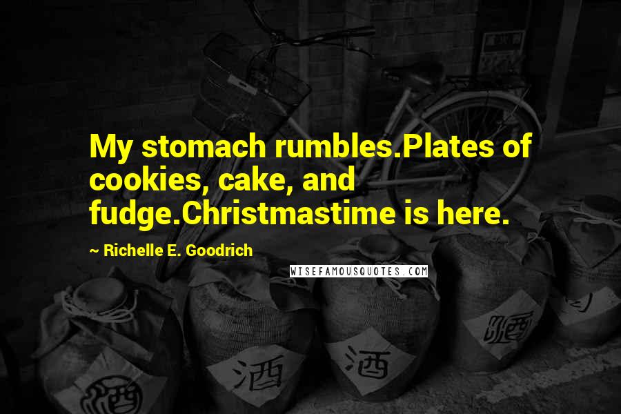 Richelle E. Goodrich Quotes: My stomach rumbles.Plates of cookies, cake, and fudge.Christmastime is here.