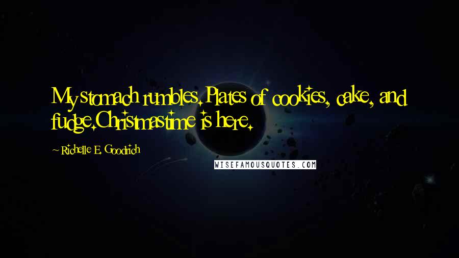 Richelle E. Goodrich Quotes: My stomach rumbles.Plates of cookies, cake, and fudge.Christmastime is here.