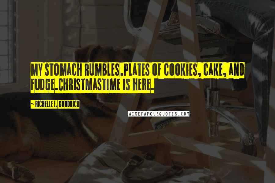 Richelle E. Goodrich Quotes: My stomach rumbles.Plates of cookies, cake, and fudge.Christmastime is here.