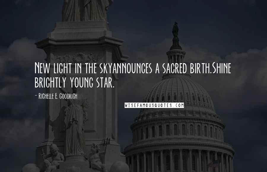 Richelle E. Goodrich Quotes: New light in the skyannounces a sacred birth.Shine brightly young star.