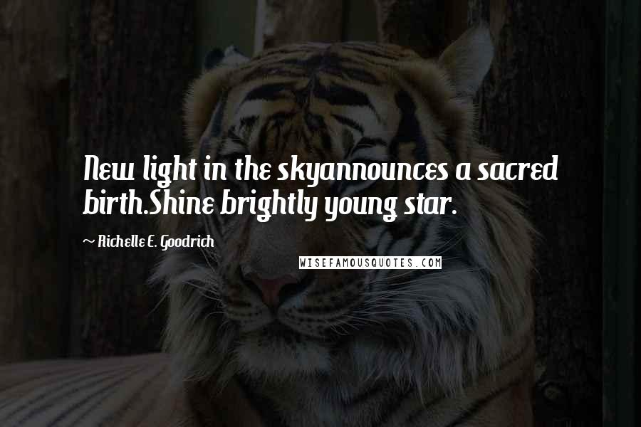 Richelle E. Goodrich Quotes: New light in the skyannounces a sacred birth.Shine brightly young star.