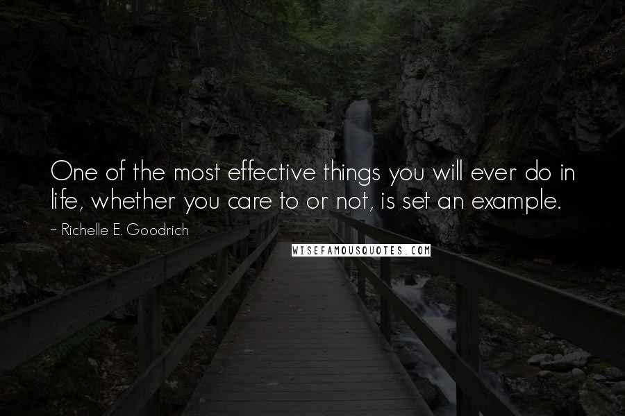 Richelle E. Goodrich Quotes: One of the most effective things you will ever do in life, whether you care to or not, is set an example.