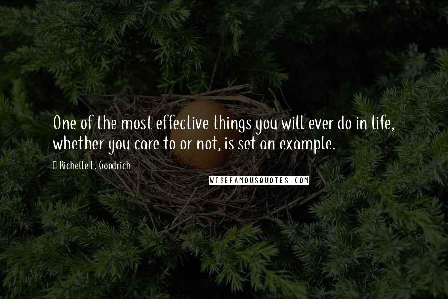 Richelle E. Goodrich Quotes: One of the most effective things you will ever do in life, whether you care to or not, is set an example.