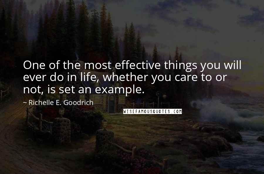 Richelle E. Goodrich Quotes: One of the most effective things you will ever do in life, whether you care to or not, is set an example.