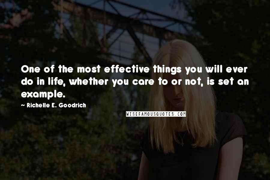 Richelle E. Goodrich Quotes: One of the most effective things you will ever do in life, whether you care to or not, is set an example.