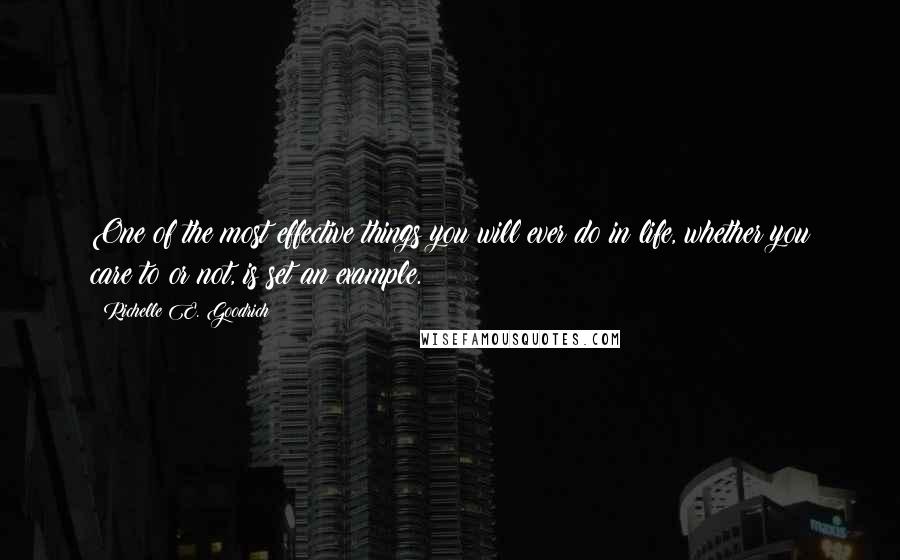 Richelle E. Goodrich Quotes: One of the most effective things you will ever do in life, whether you care to or not, is set an example.