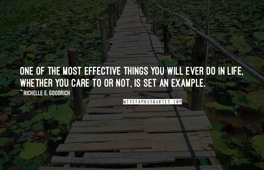 Richelle E. Goodrich Quotes: One of the most effective things you will ever do in life, whether you care to or not, is set an example.