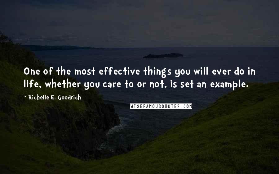 Richelle E. Goodrich Quotes: One of the most effective things you will ever do in life, whether you care to or not, is set an example.