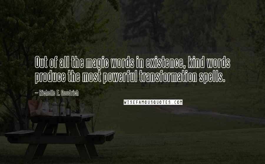 Richelle E. Goodrich Quotes: Out of all the magic words in existence, kind words produce the most powerful transformation spells.