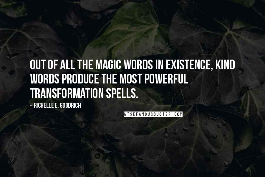 Richelle E. Goodrich Quotes: Out of all the magic words in existence, kind words produce the most powerful transformation spells.