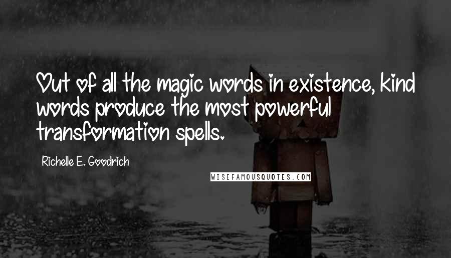 Richelle E. Goodrich Quotes: Out of all the magic words in existence, kind words produce the most powerful transformation spells.