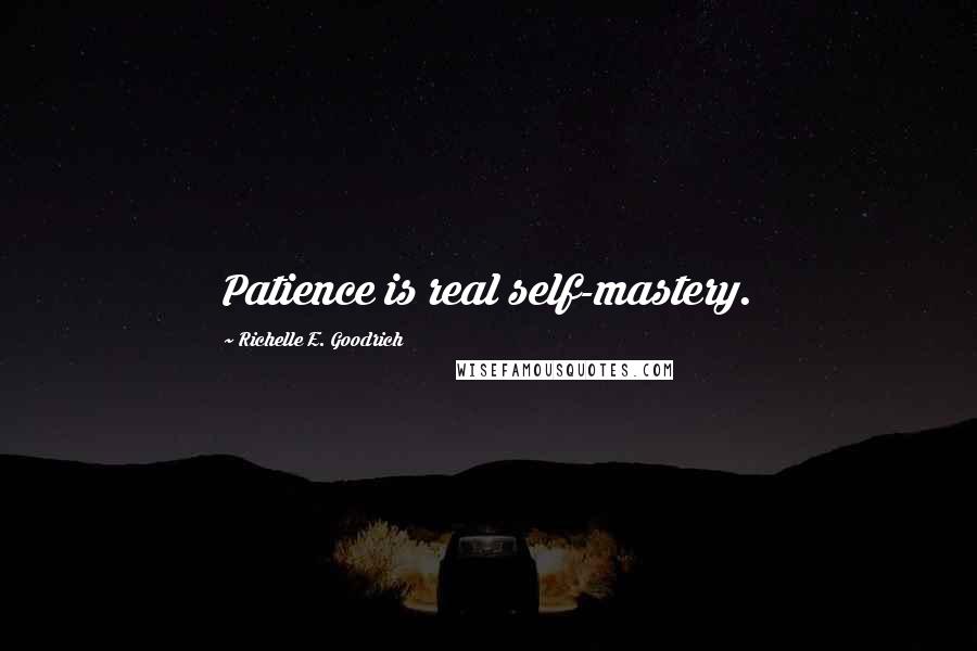 Richelle E. Goodrich Quotes: Patience is real self-mastery.