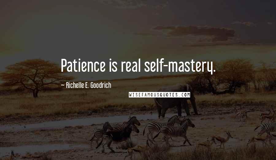 Richelle E. Goodrich Quotes: Patience is real self-mastery.