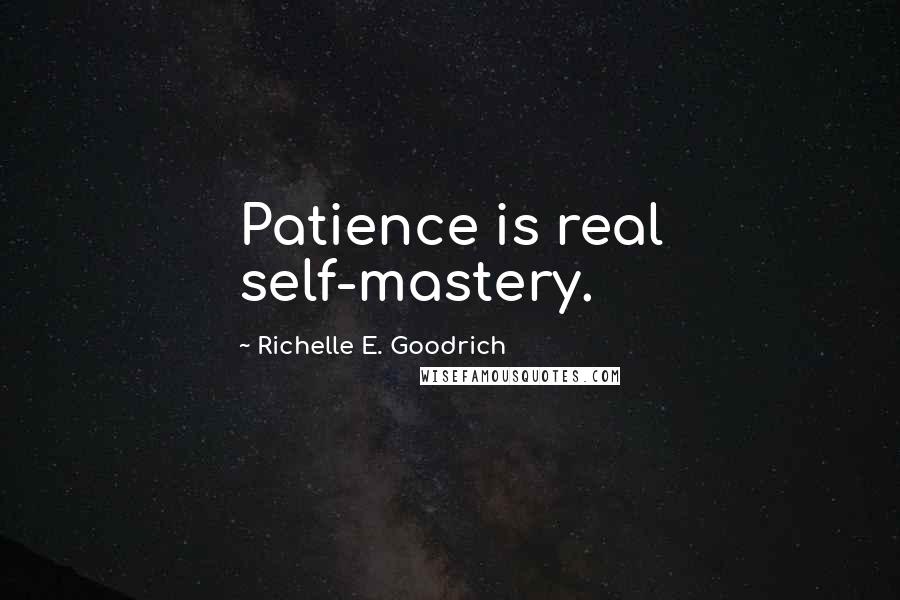 Richelle E. Goodrich Quotes: Patience is real self-mastery.