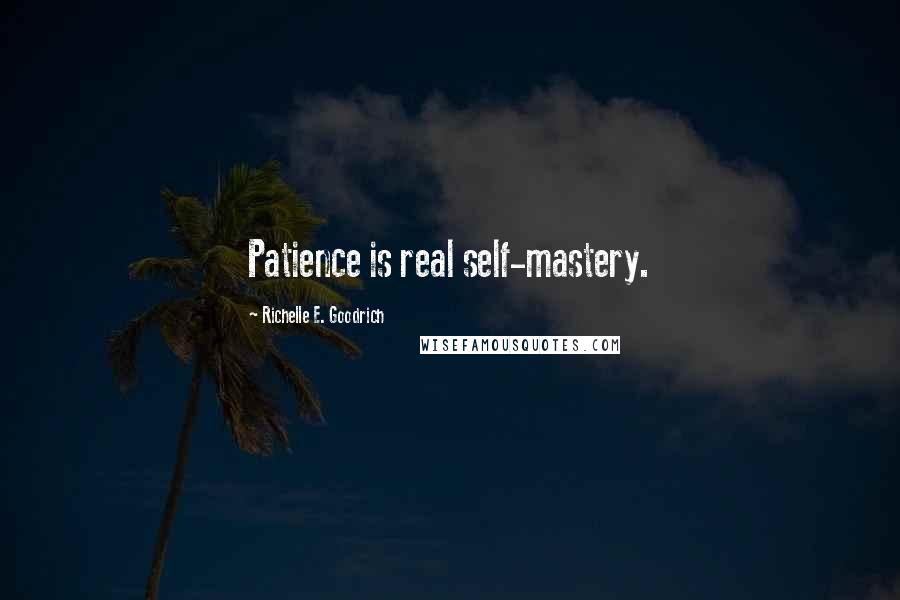 Richelle E. Goodrich Quotes: Patience is real self-mastery.