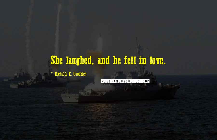 Richelle E. Goodrich Quotes: She laughed, and he fell in love.