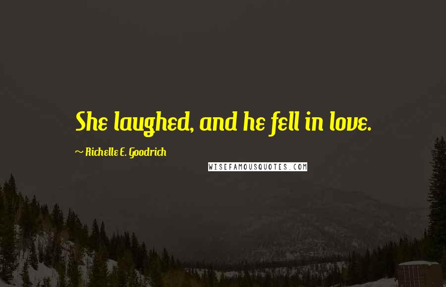 Richelle E. Goodrich Quotes: She laughed, and he fell in love.